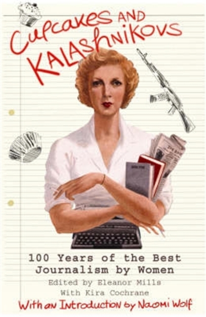Cupcakes and Kalashnikovs : 100 years of the best Journalism by women, EPUB eBook