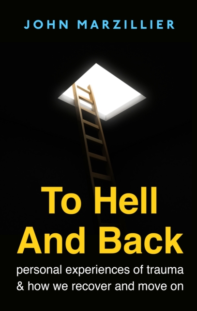 To Hell and Back : Personal Experiences of Trauma and How We Recover and Move on, EPUB eBook