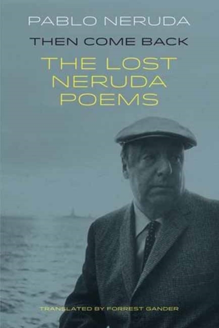 Then Come Back : The Lost Poems of Pablo Neruda, Paperback / softback Book