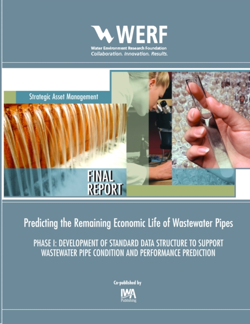 Predicting the Remaining Economic Life of Wastewater Pipes : PHASE I: DEVELOPMENT OF STANDARD DATA STRUCTURE TO SUPPORT WASTEWATER PIPE CONDITION AND PERFORMANCE PREDICTION, PDF eBook
