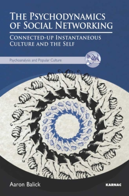 The Psychodynamics of Social Networking : Connected-up Instantaneous Culture and the Self, Paperback / softback Book