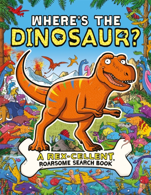 Where's the Dinosaur? : A Rex-cellent, Roarsome Search and Find Book, Paperback / softback Book