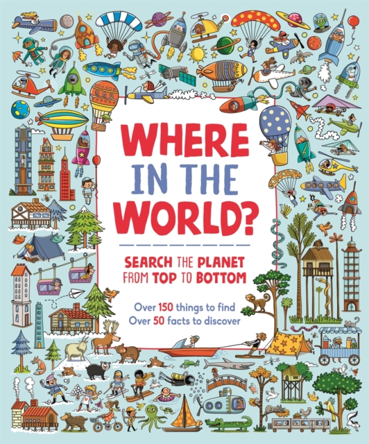 Where in the World? : Search the Planet from Top to Bottom, Paperback / softback Book