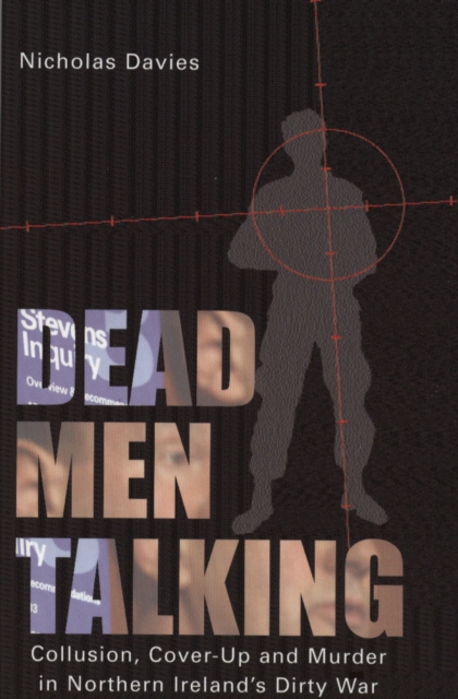 Dead Men Talking : Collusion, Cover-Up and Murder in Northern Ireland's Dirty War, EPUB eBook