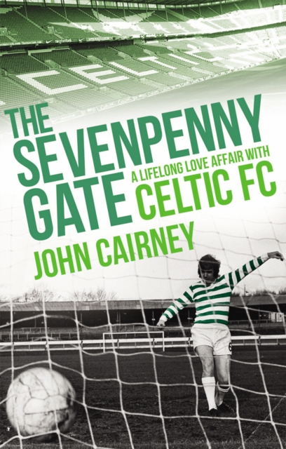The Sevenpenny Gate : A Lifelong Love Affair with Celtic FC, EPUB eBook