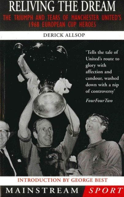 Reliving the Dream : The Triumph and Tears of Manchester United's 1968 European Cup Heroes, EPUB eBook