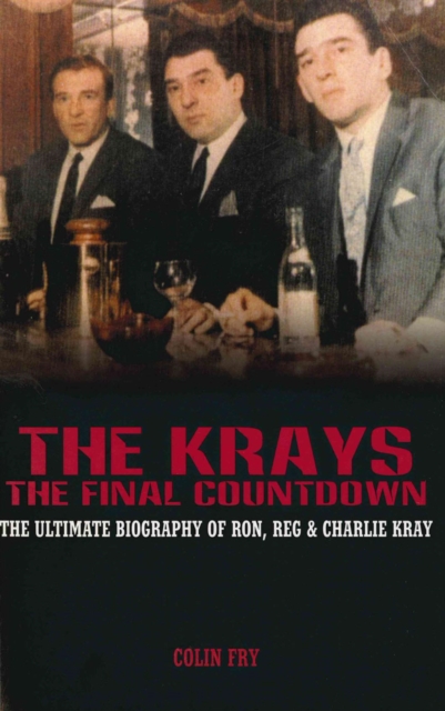 The Krays - The Final Countdown : The Ultimate Biography Of Ron, Reg And Charlie Kray, EPUB eBook