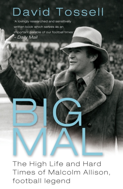 Big Mal : The High Life and Hard Times of Malcolm Allison, Football Legend, EPUB eBook