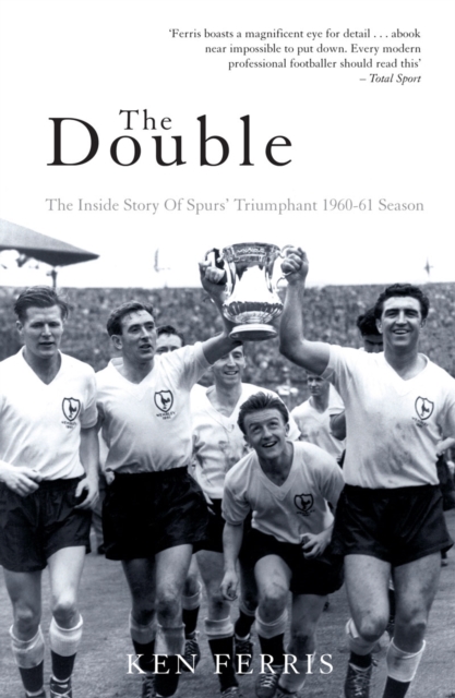 The Double : The Inside Story of Spurs' Triumphant 1960-61 Season, EPUB eBook