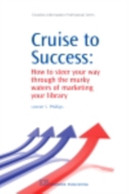 Cruise to Success : How To Steer Your Way Through The Murky Waters Of Marketing Your Library, PDF eBook