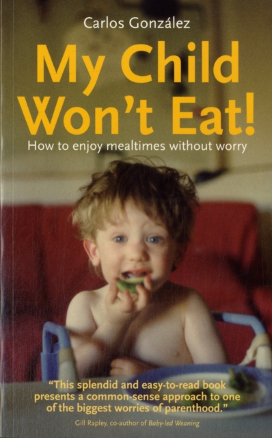 My Child Won't Eat! : How to Enjoy Mealtimes without Worry, Paperback / softback Book