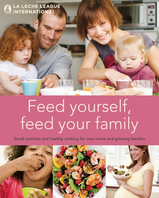 Feed Yourself, Feed Your Family : Good Nutrition and Healthy Cooking for New Mums and Growing Families, Hardback Book