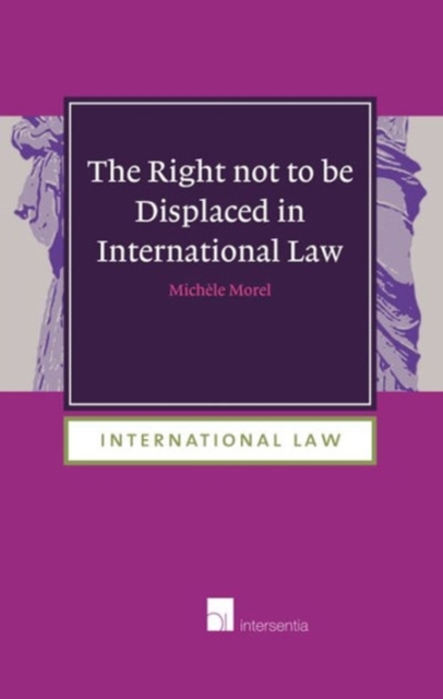 The Right Not to be Displaced in International Law, Hardback Book