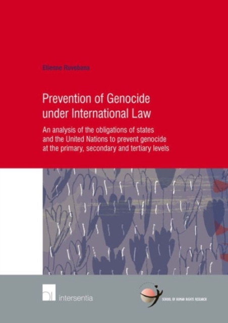 Prevention of Genocide Under International Law : An Analysis of the Obligations of States and the United Nations to Prevent Genocide at the Primary, Secondary and Tertiary Levels, Paperback / softback Book