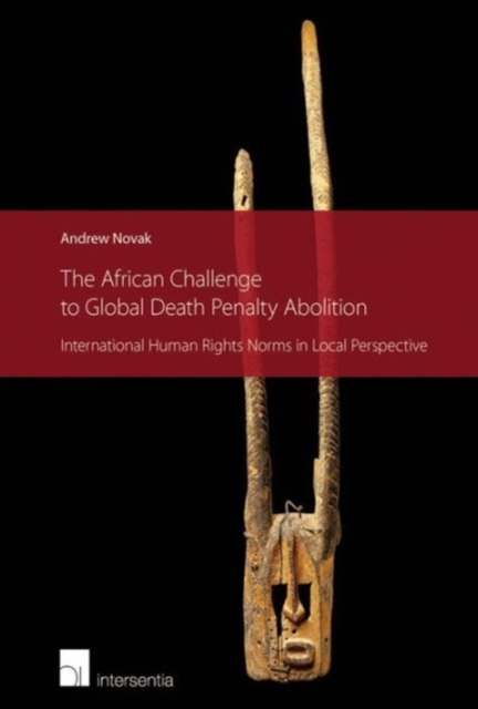 The African Challenge to Global Death Penalty Abolition : International Human Rights Norms in Local Perspective, Paperback / softback Book