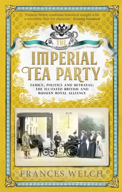 Imperial Tea Party : Family, politics and betrayal: the ill-fated British and Russian royal alliance, Hardback Book