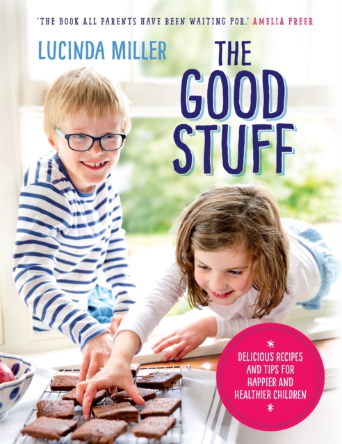 The Good Stuff : Delicious recipes and tips for happier and healthier children, Hardback Book