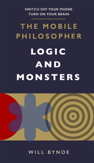 The Mobile Philosopher: Logic and Monsters : Switch off your phone, turn on your brain, Paperback / softback Book