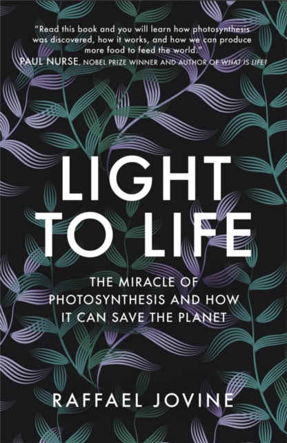 Light to Life : The miracle of photosynthesis and how it can save the planet, Hardback Book