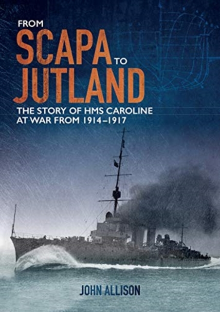 From Scapa to Jutland : The story of HMS Caroline at war from 1914-1917, Paperback / softback Book
