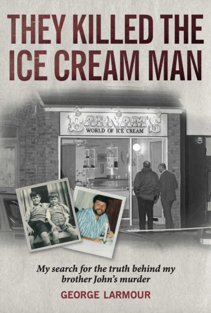 They Killed the Ice Cream Man : My Search for the Truth Behind My Brother John's Murder, Electronic book text Book