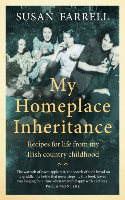 My Homeplace Inheritance : Recipes for life from my Irish country childhood, EPUB eBook