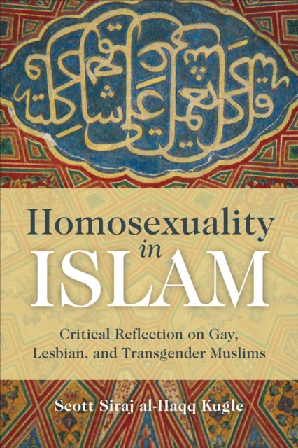 Homosexuality in Islam : Critical Reflection on Gay, Lesbian, and Transgender Muslims, EPUB eBook