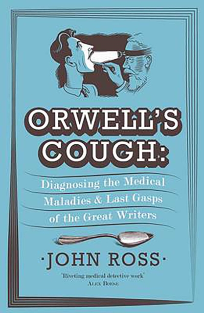 Orwell's Cough : Diagnosing the Medical Maladies and Last Gasps of the Great Writers, EPUB eBook