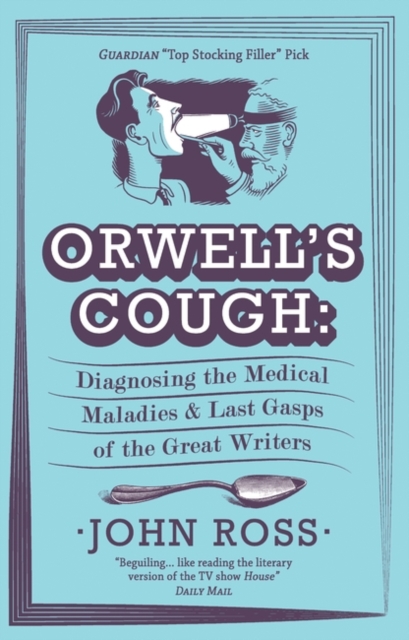 Orwell's Cough : Diagnosing the Medical Maladies and Last Gasps of the Great Writers, Paperback / softback Book