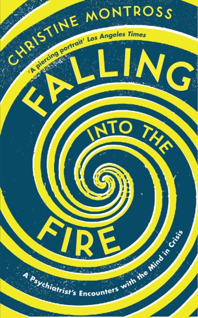 Falling into the Fire : A Psychiatrist's Encounters with the Mind in Crisis, EPUB eBook