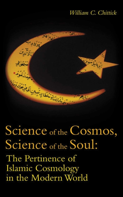 Science of the Cosmos, Science of the Soul : The Pertinence of Islamic Cosmology in the Modern World, EPUB eBook
