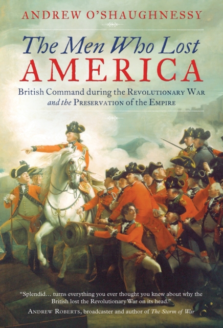 The Men Who Lost America : British Command during the Revolutionary War and the Preservation of the Empire, Paperback / softback Book