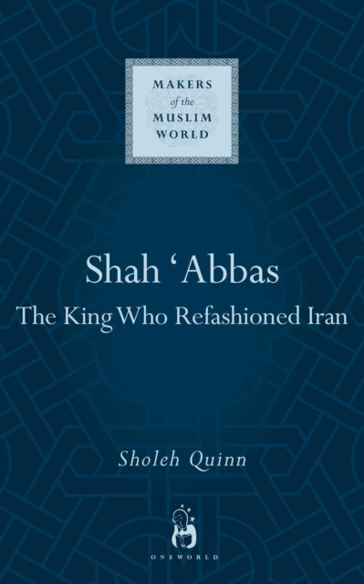 Shah Abbas : The King Who Refashioned Iran, EPUB eBook