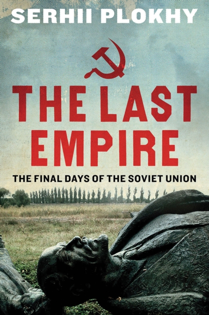 The Last Empire : The Final Days of the Soviet Union, Paperback / softback Book