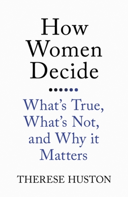 How Women Decide : What's True, What's Not, and Why It Matters, Paperback / softback Book