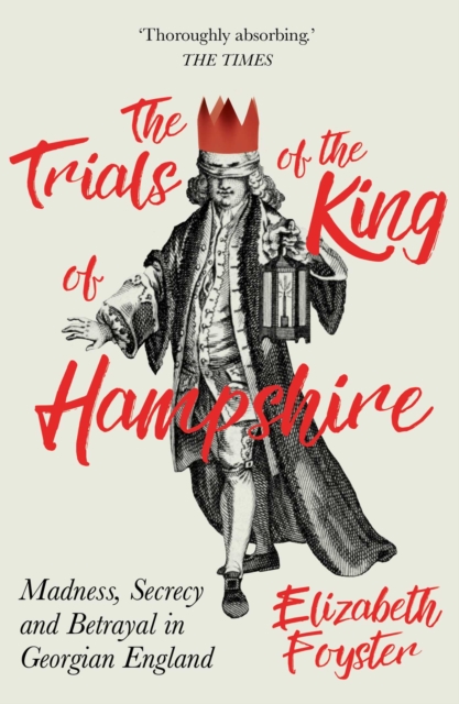 The Trials of the King of Hampshire : Madness, Secrecy and Betrayal in Georgian England, EPUB eBook