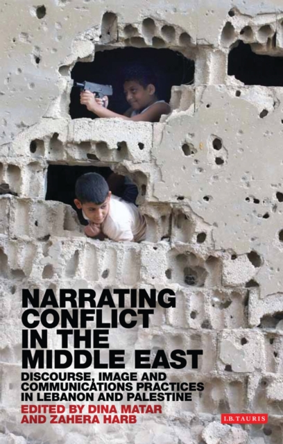 Narrating Conflict in the Middle East : Discourse, Image and Communications Practices in Lebanon and Palestine, Paperback / softback Book