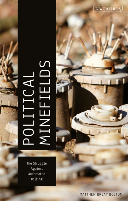 Political Minefields : The Struggle against Automated Killing, Paperback / softback Book