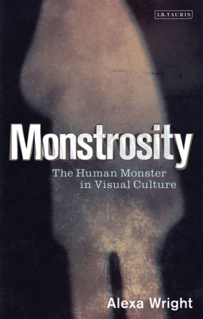 Monstrosity : The Human Monster in Visual Culture, Hardback Book