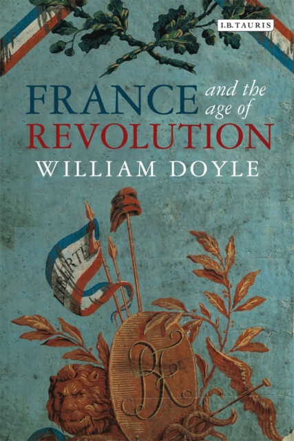 France and the Age of Revolution : Regimes Old and New from Louis XIV to Napoleon Bonaparte, Paperback / softback Book