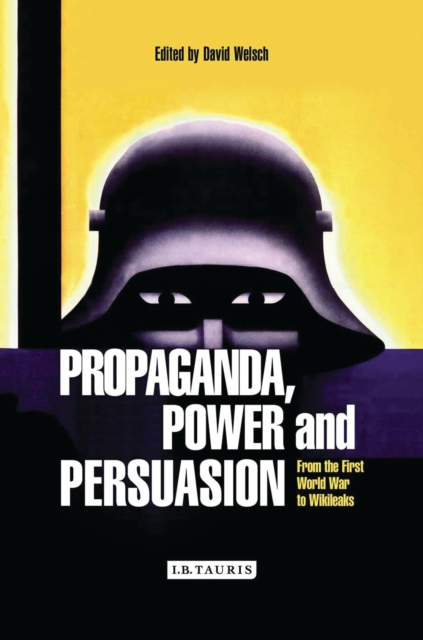 Propaganda, Power and Persuasion : From World War I to Wikileaks, Hardback Book