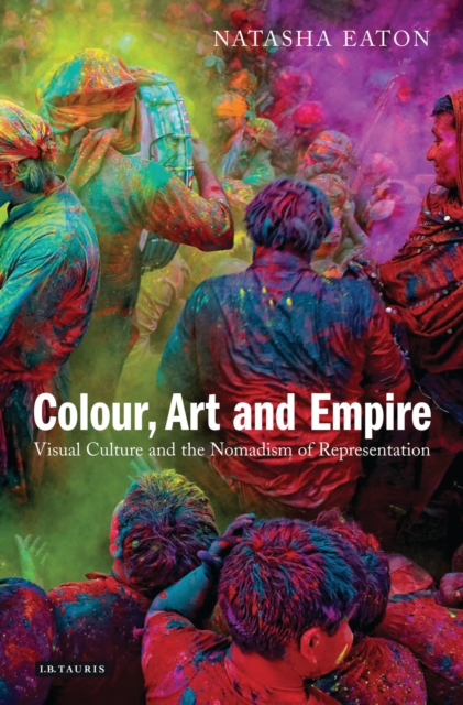 Colour, Art and Empire : Visual Culture and the Nomadism of Representation, Hardback Book