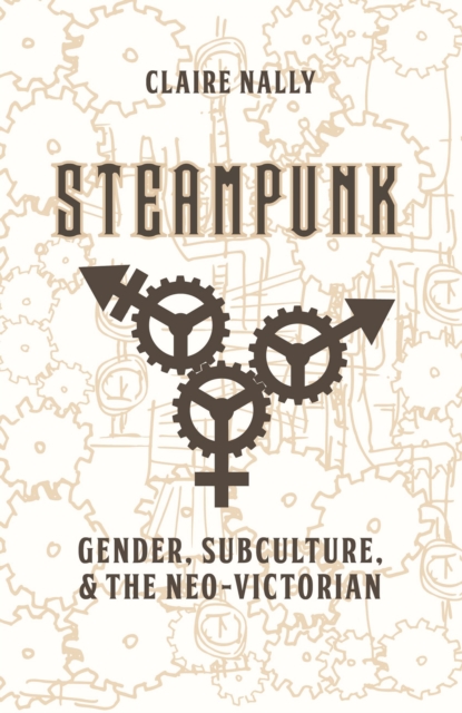 Steampunk : Gender, Subculture and the Neo-Victorian, Hardback Book