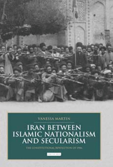 Iran between Islamic Nationalism and Secularism : The Constitutional Revolution of 1906, Hardback Book