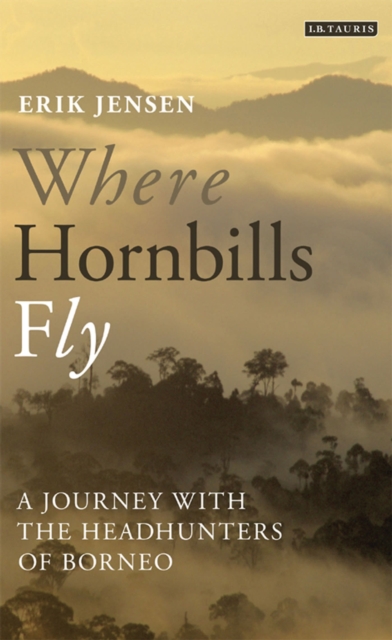 Where Hornbills Fly : A Journey with the Headhunters of Borneo, Paperback / softback Book