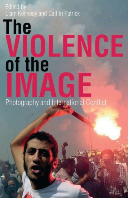 The Violence of the Image : Photography and International Conflict, Hardback Book