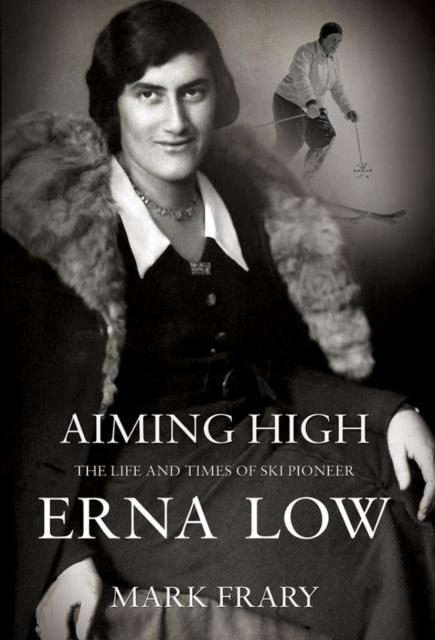 Aiming High : The Life of Ski and Travel Pioneer Erna Low, Hardback Book