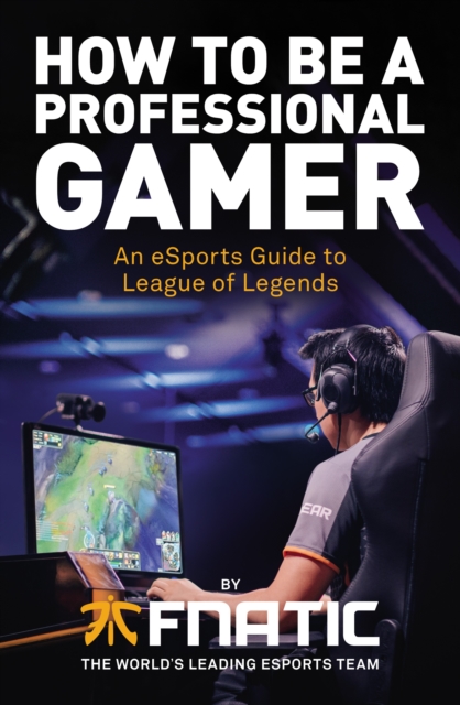 How To Be a Professional Gamer : An eSports Guide to League of Legends, Paperback / softback Book