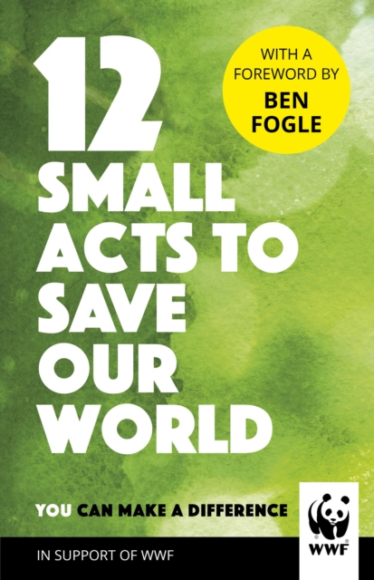 12 Small Acts to Save Our World : Simple, Everyday Ways You Can Make a Difference, Hardback Book