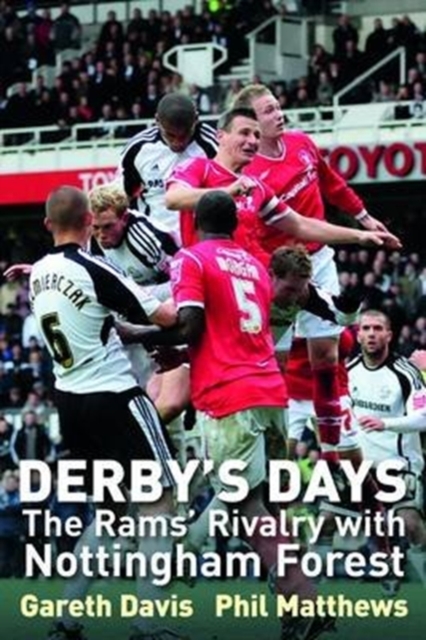 Derby's Days : The Rams' Rivalry with Nottingham Forest, Paperback / softback Book